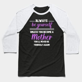 Always be yourself, unless you become a Mother! Baseball T-Shirt